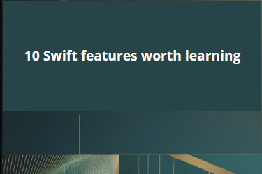 10 Swift features worth learning